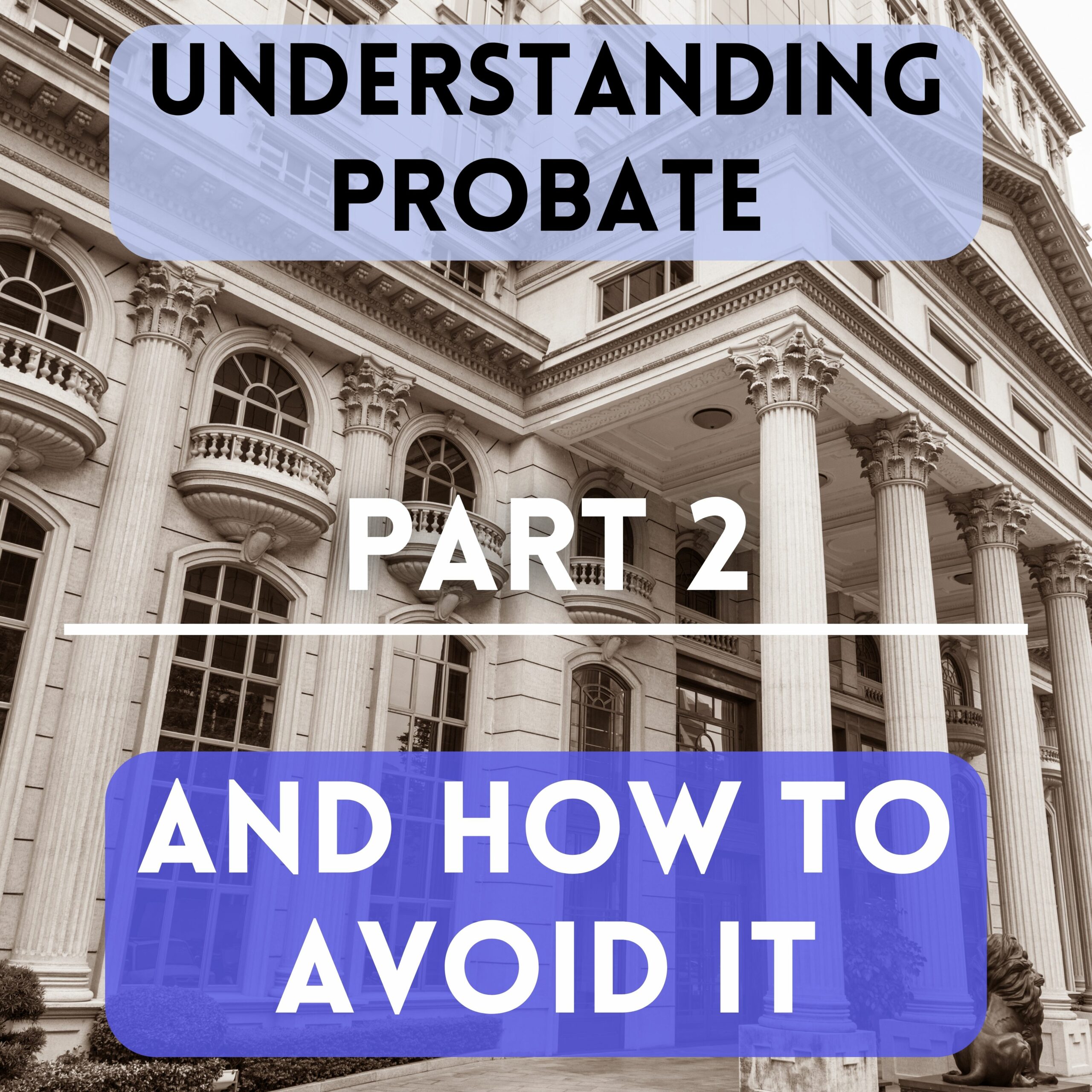Understanding Probate and How to Avoid It – Part 2