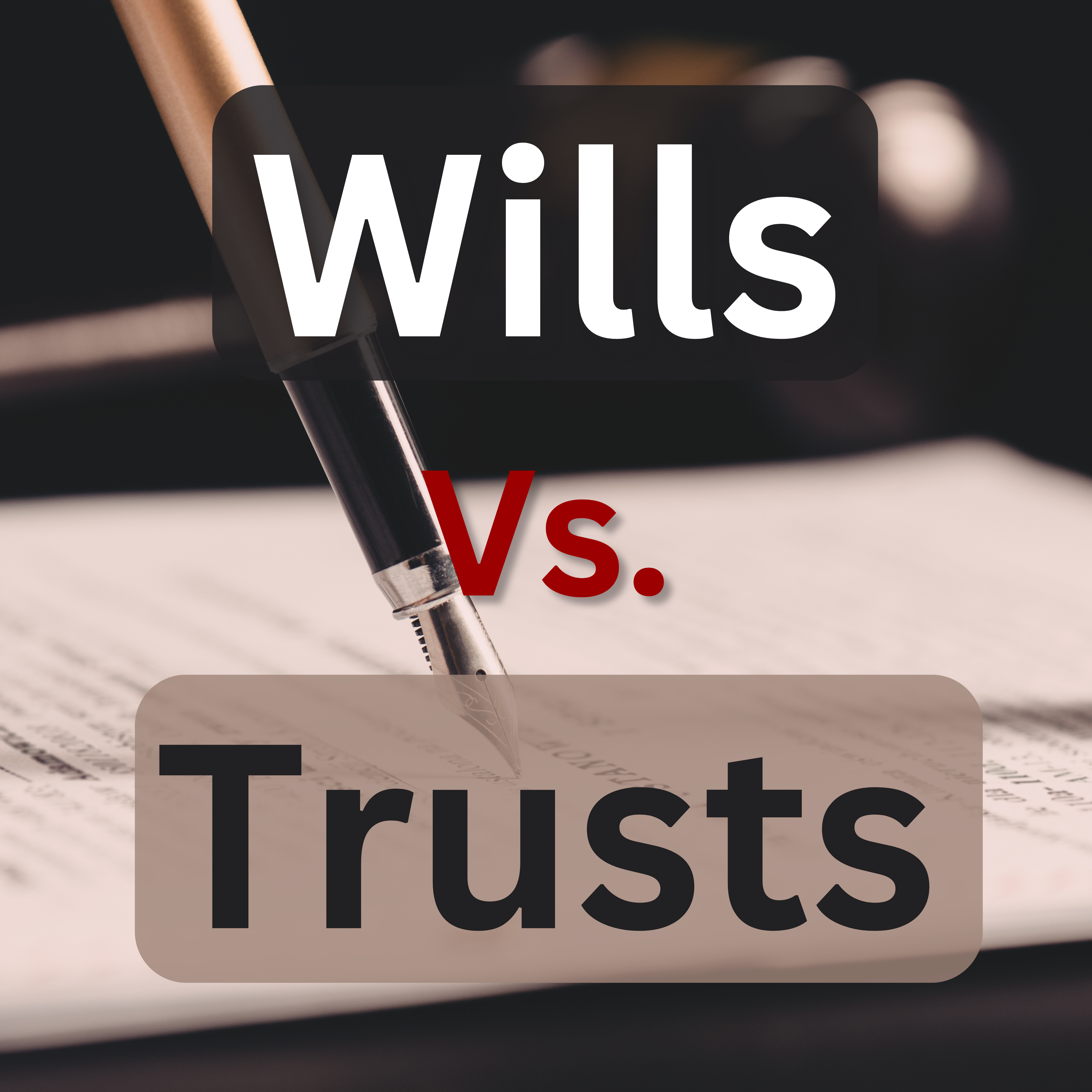 Picture of pen on document with the words Wills vs Trusts written over it